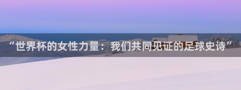 世界杯2026预选赛:“世界杯的女性力量:我们共同见证的足球史诗”